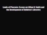 Download ‪Lands of Pleasure: Essays on Lillian H. Smith and the Development of Children's Libraries