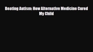 Read ‪Beating Autism: How Alternative Medicine Cured My Child‬ Ebook Free