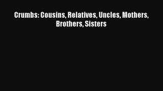 Download Crumbs: Cousins Relatives Uncles Mothers Brothers Sisters Ebook Online