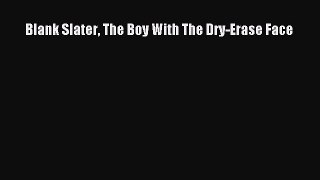 Read Blank Slater The Boy With The Dry-Erase Face Ebook Online