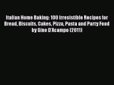 Download Italian Home Baking: 100 Irresistible Recipes for Bread Biscuits Cakes Pizza Pasta