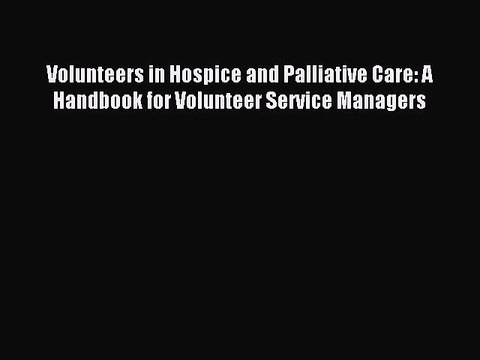 Read Volunteers in Hospice and Palliative Care: A Handbook for Volunteer Service Managers Ebook