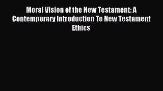 Read Moral Vision of the New Testament: A Contemporary Introduction To New Testament Ethics