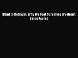 PDF Blind to Betrayal: Why We Fool Ourselves We Aren't Being Fooled  Read Online
