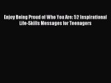 Read Enjoy Being Proud of Who You Are: 52 Inspirational Life-Skills Messages for Teenagers