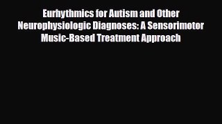 Read ‪Eurhythmics for Autism and Other Neurophysiologic Diagnoses: A Sensorimotor Music-Based