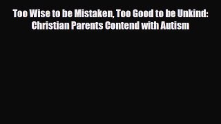 Read ‪Too Wise to be Mistaken Too Good to be Unkind: Christian Parents Contend with Autism‬