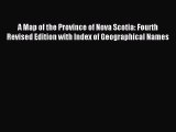Download A Map of the Province of Nova Scotia: Fourth Revised Edition with Index of Geographical