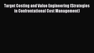 Read Target Costing and Value Engineering (Strategies in Confrontational Cost Management) Ebook