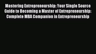 Read Mastering Entrepreneurship: Your Single Source Guide to Becoming a Master of Entrepreneurship: