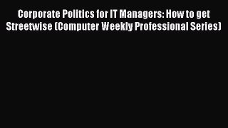 Read Corporate Politics for IT Managers: How to get Streetwise (Computer Weekly Professional