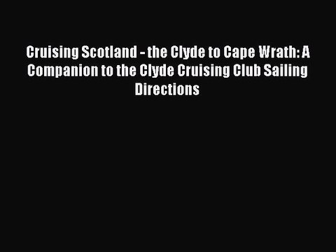 Read Cruising Scotland - the Clyde to Cape Wrath: A Companion to the Clyde Cruising Club Sailing