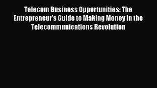 Read Telecom Business Opportunities: The Entrepreneur's Guide to Making Money in the Telecommunications