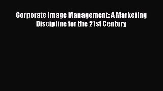 Read Corporate Image Management: A Marketing Discipline for the 21st Century Ebook Online