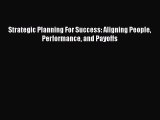 [PDF] Strategic Planning For Success: Aligning People Performance and Payoffs [Download] Online