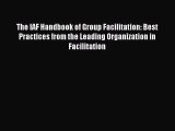 Read The IAF Handbook of Group Facilitation: Best Practices from the Leading Organization in