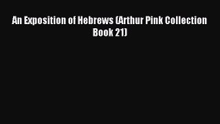 Read An Exposition of Hebrews (Arthur Pink Collection Book 21) PDF Free