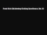 Download Front Kick (Achieving Kicking Excellence Vol. 6)  Read Online