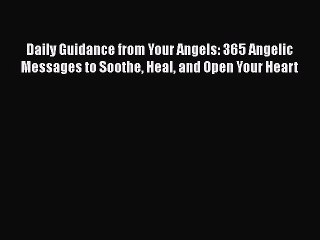 Read Daily Guidance from Your Angels: 365 Angelic Messages to Soothe Heal and Open Your Heart