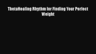 Read ThetaHealing Rhythm for Finding Your Perfect Weight PDF