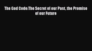 Read The God Code:The Secret of our Past the Promise of our Future Ebook