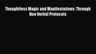 Read Thoughtless Magic and Manifestations: Through Non Verbal Protocols Ebook