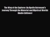 Read The Way of the Explorer: An Apollo Astronant's Journey Through the Material and Mystical