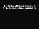 Download School of Clavier Playing: or Instructions in Playing the Clavier for Teachers and