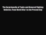 Download The Encyclopedia of Tanks and Armored Fighting Vehicles: From World War I to the Present