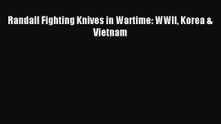 Download Randall Fighting Knives in Wartime: WWII Korea & Vietnam PDF Free