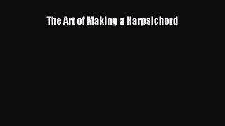Read The Art of Making a Harpsichord Ebook Free
