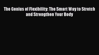 The Genius of Flexibility: The Smart Way to Stretch and Strengthen Your BodyPDF The Genius