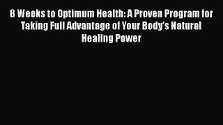 8 Weeks to Optimum Health: A Proven Program for Taking Full Advantage of Your Body's NaturalPDF