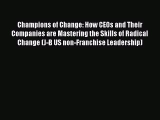 Read Champions of Change: How CEOs and Their Companies are Mastering the Skills of Radical