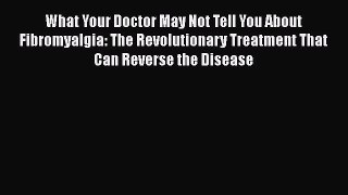 What Your Doctor May Not Tell You About Fibromyalgia: The Revolutionary Treatment That CanDownload