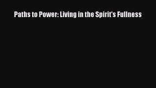 Read Paths to Power: Living in the Spirit's Fullness Ebook Online