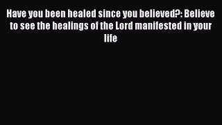 Download Have you been healed since you believed?: Believe to see the healings of the Lord