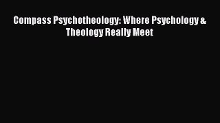 Download Compass Psychotheology: Where Psychology & Theology Really Meet PDF Online
