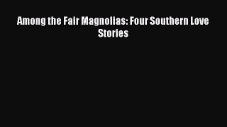 Read Among the Fair Magnolias: Four Southern Love Stories Ebook Free