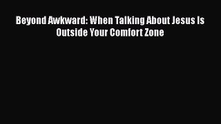 Download Beyond Awkward: When Talking About Jesus Is Outside Your Comfort Zone PDF Free