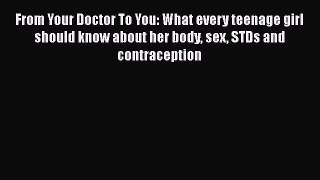[PDF Download] From Your Doctor To You: What every teenage girl should know about her body