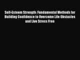 Read Self-Esteem Strength: Fundamental Methods for Building Confidence to Overcome Life Obstacles