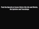 Download Paul the Apostle of Jesus Christ: His Life and Works His Epistles and Teachings PDF