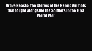 [PDF Download] Brave Beasts: The Stories of the Heroic Animals that fought alongside the Soldiers