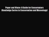 Read Paper and Water: A Guide for Conservators (Routledge Series in Conservation and Museology)