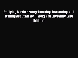 Read Studying Music History: Learning Reasoning and Writing About Music History and Literature