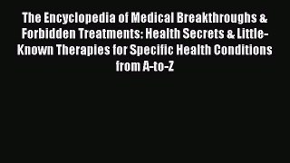 Download The Encyclopedia of Medical Breakthroughs & Forbidden Treatments: Health Secrets &