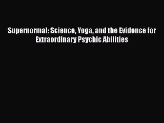 Supernormal: Science Yoga and the Evidence for Extraordinary Psychic AbilitiesDownload Supernormal: