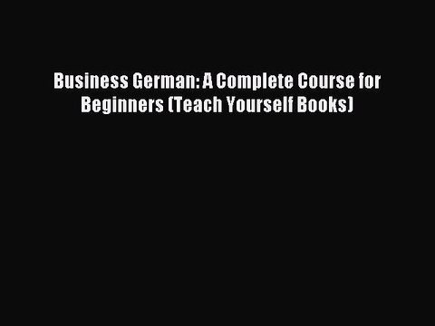 Download Business German: A Complete Course for Beginners (Teach Yourself Books) Ebook Free