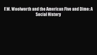PDF F.W. Woolworth and the American Five and Dime: A Social History Free Books
